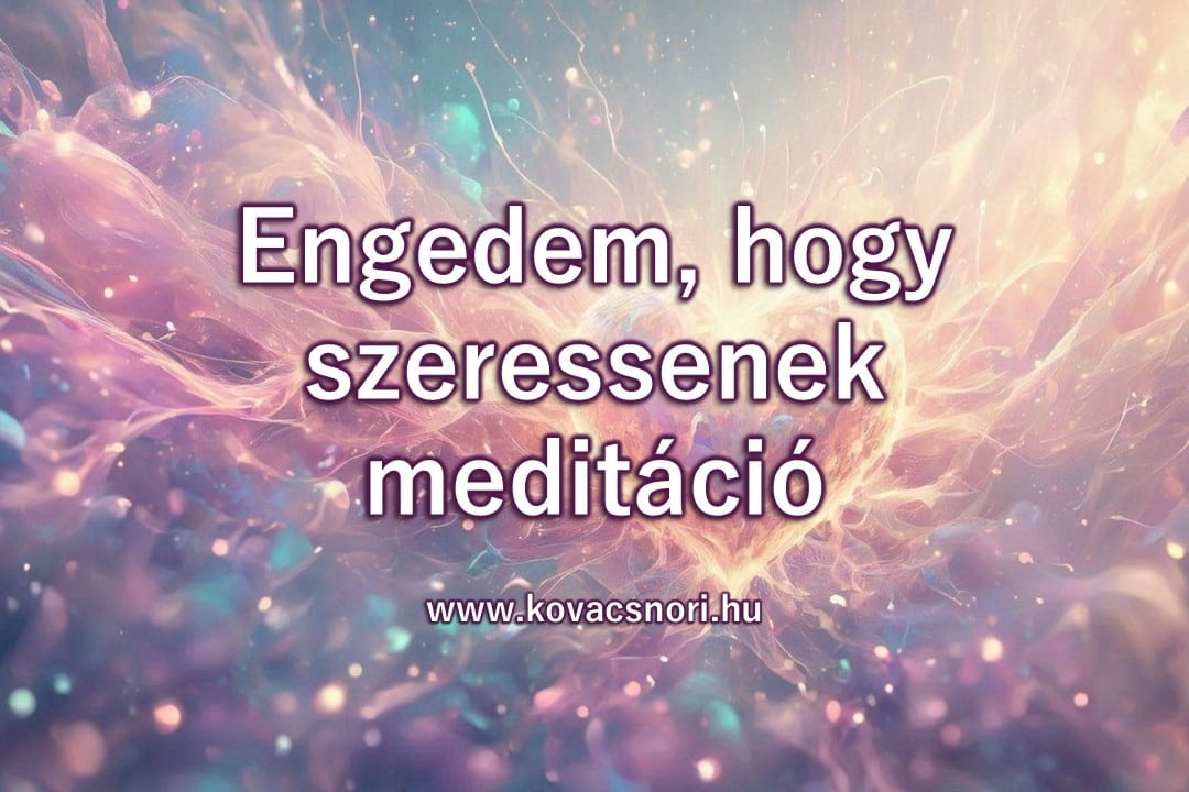 Engedem, hogy szeressenek meditáció Kovács Nóri vezetésével.