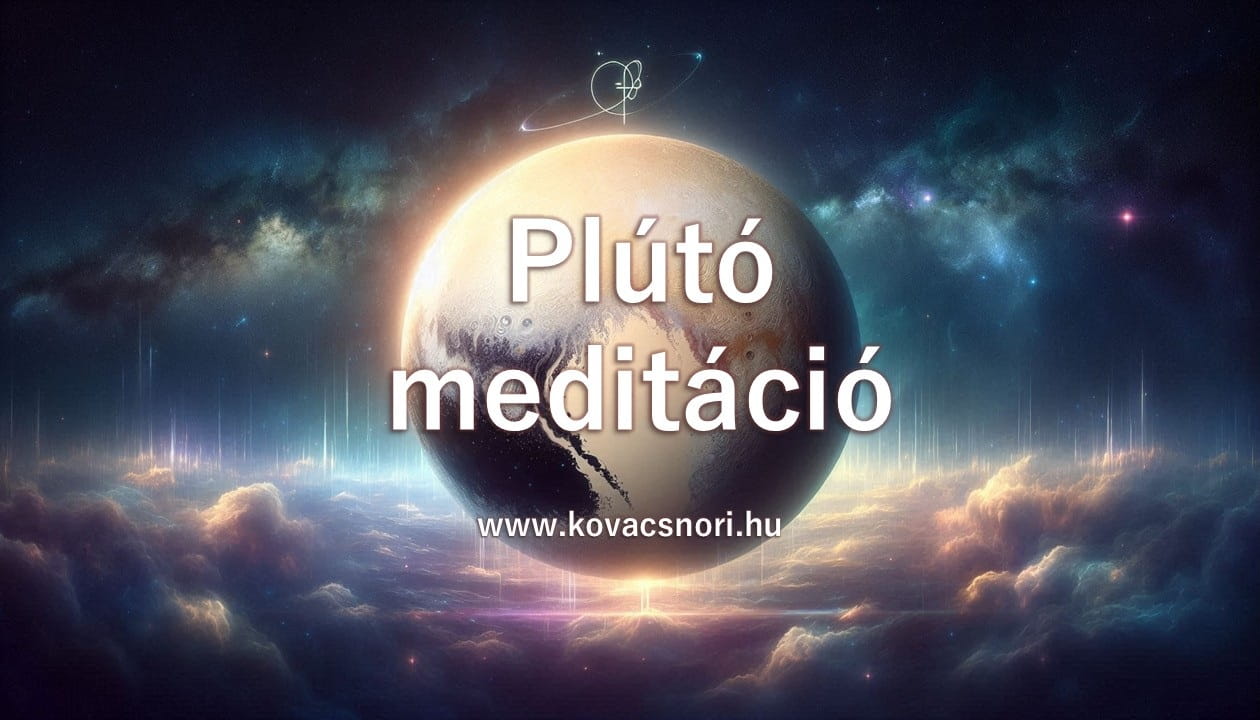 Plútó meditáció Kovács Nóri vezetésével.